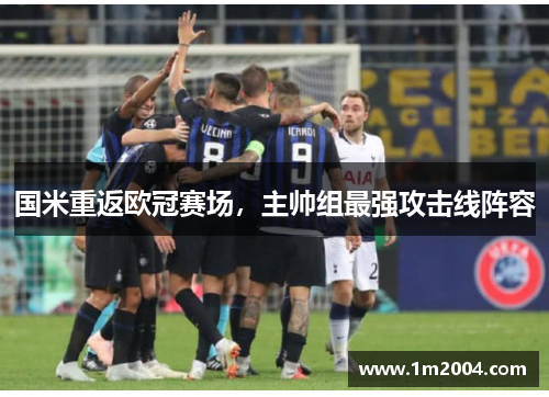 国米重返欧冠赛场，主帅组最强攻击线阵容